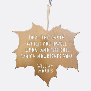 Leaf Quote - Love the earth which you dwell upon, and the soil which nourishes you - William Morris
