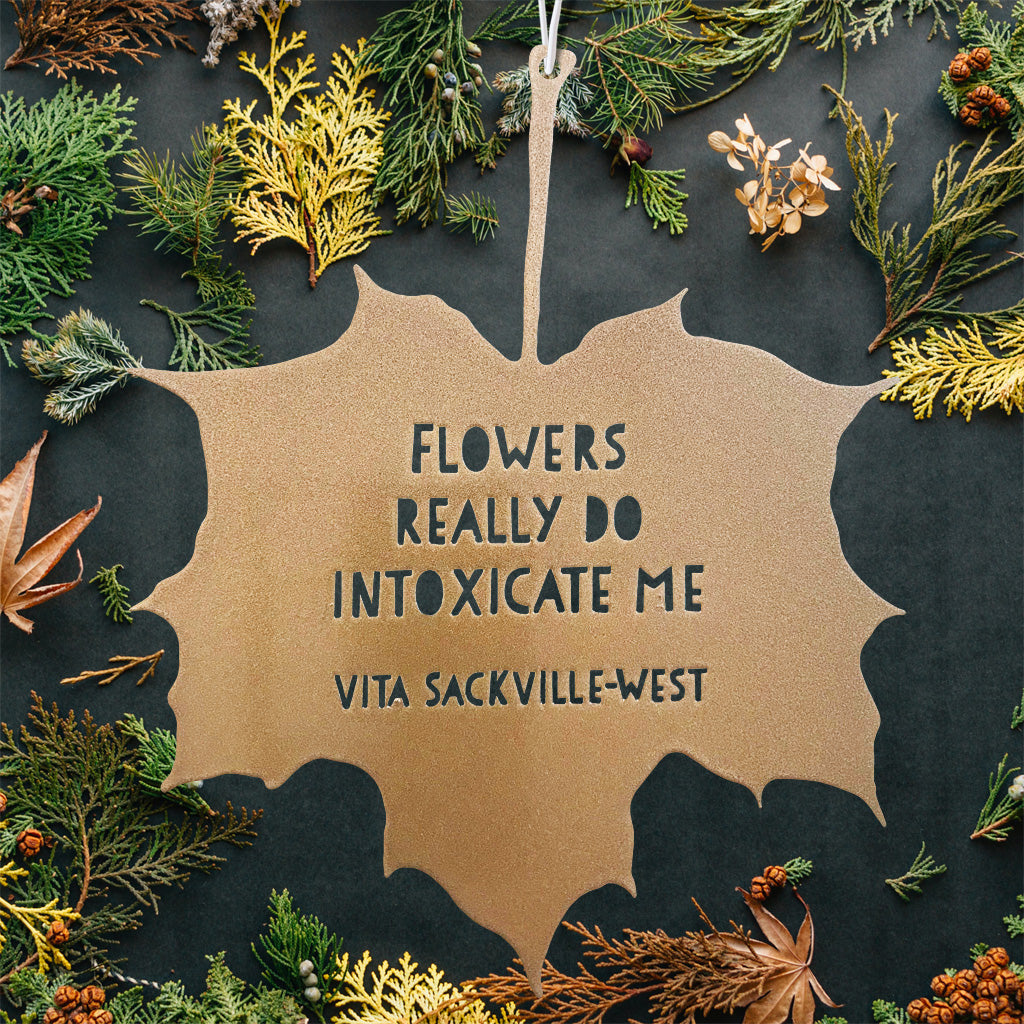 Leaf Quote - Flowers really do intoxicate me - Vita Sackville-West