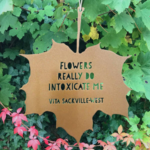 Leaf Quote - Flowers really do intoxicate me - Vita Sackville-West