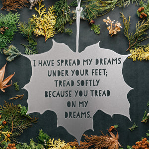 Leaf Quote - I have spread my dreams under your feet - Aedh Wishes for the Cloths of Heaven - W. B. Yeats