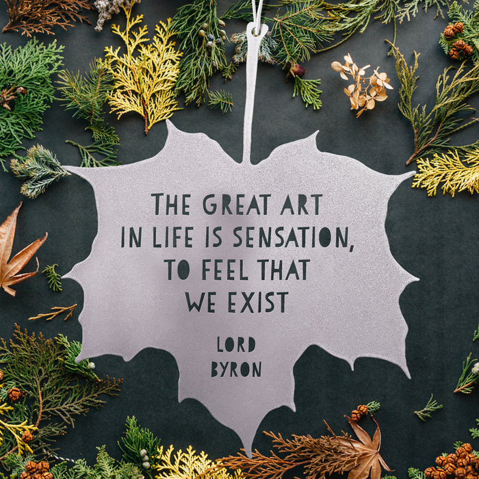 Leaf Quote - The great art of life is sensation, to feel that we exist - Lord Byron